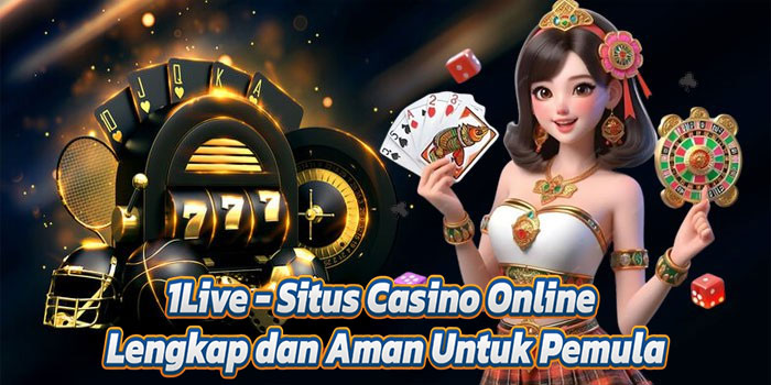 1Live - Situs Casino Online Lengkap dan Aman Untuk Pemula