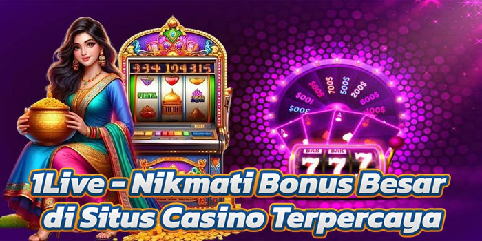  1Live - Nikmati Bonus Besar di Situs Casino Terpercaya 